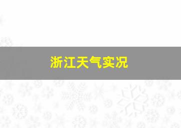 浙江天气实况