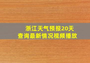 浙江天气预报20天查询最新情况视频播放