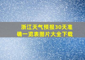 浙江天气预报30天准确一览表图片大全下载