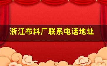 浙江布料厂联系电话地址