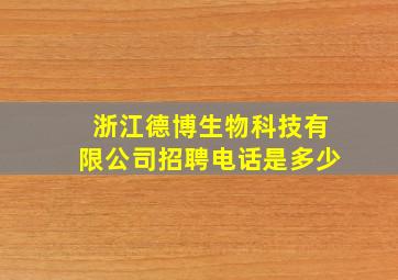 浙江德博生物科技有限公司招聘电话是多少