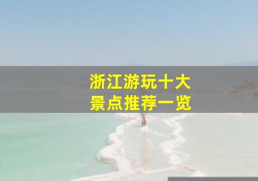 浙江游玩十大景点推荐一览