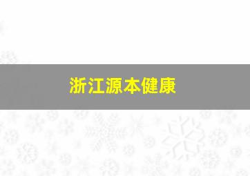 浙江源本健康