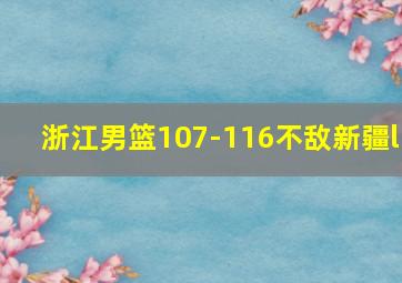 浙江男篮107-116不敌新疆l