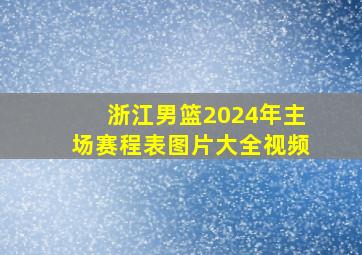 浙江男篮2024年主场赛程表图片大全视频