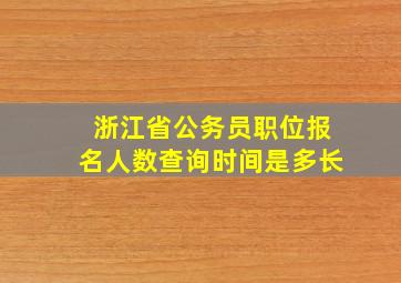 浙江省公务员职位报名人数查询时间是多长