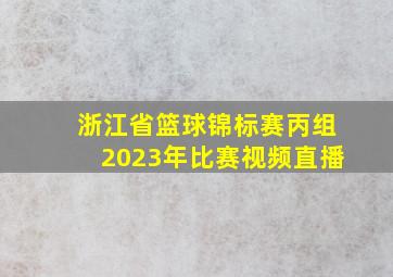 浙江省篮球锦标赛丙组2023年比赛视频直播