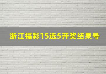 浙江福彩15选5开奖结果号