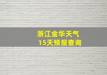 浙江金华天气15天预报查询