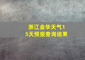 浙江金华天气15天预报查询结果