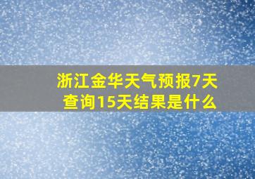 浙江金华天气预报7天查询15天结果是什么