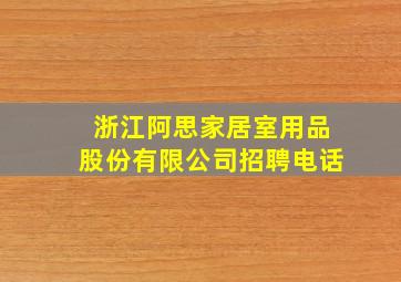 浙江阿思家居室用品股份有限公司招聘电话