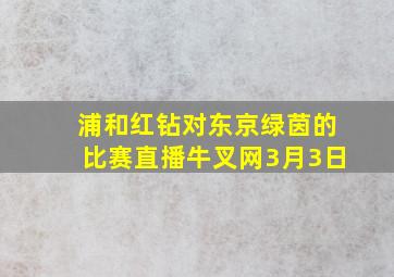 浦和红钻对东京绿茵的比赛直播牛叉网3月3日