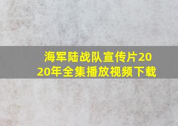 海军陆战队宣传片2020年全集播放视频下载