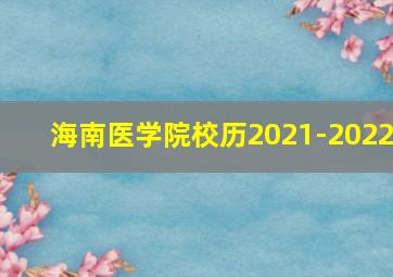 海南医学院校历2021-2022