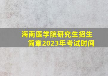 海南医学院研究生招生简章2023年考试时间