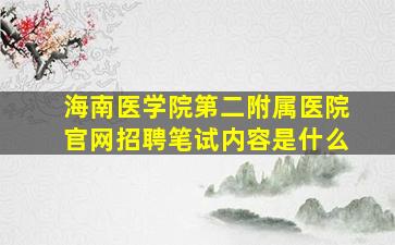 海南医学院第二附属医院官网招聘笔试内容是什么