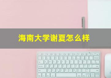 海南大学谢夏怎么样