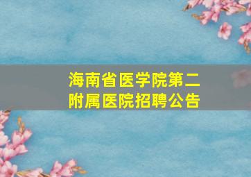 海南省医学院第二附属医院招聘公告