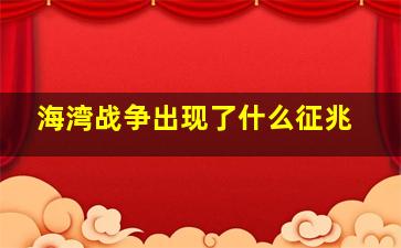 海湾战争出现了什么征兆