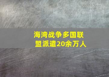 海湾战争多国联盟派遣20余万人