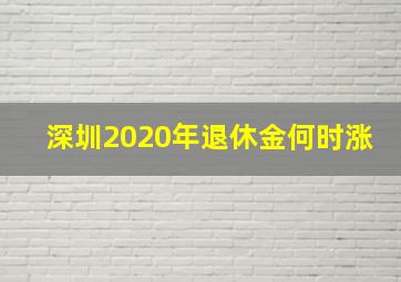 深圳2020年退休金何时涨