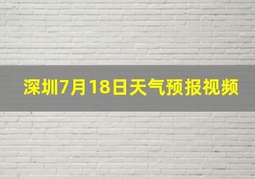 深圳7月18日天气预报视频