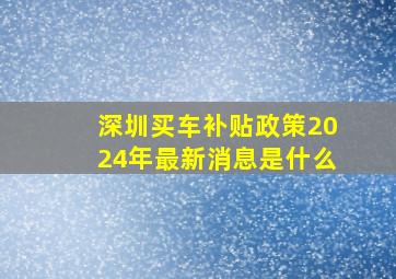 深圳买车补贴政策2024年最新消息是什么