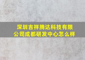 深圳吉祥腾达科技有限公司成都研发中心怎么样