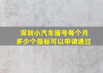 深圳小汽车摇号每个月多少个指标可以申请通过