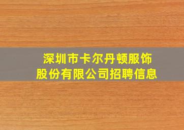 深圳市卡尔丹顿服饰股份有限公司招聘信息