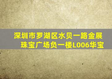 深圳市罗湖区水贝一路金展珠宝广场负一楼L006华宝