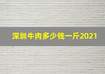 深圳牛肉多少钱一斤2021