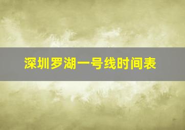 深圳罗湖一号线时间表