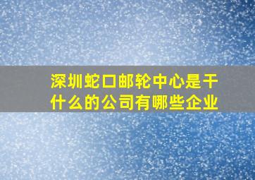 深圳蛇口邮轮中心是干什么的公司有哪些企业