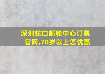 深圳蛇口邮轮中心订票官网,70岁以上怎优惠