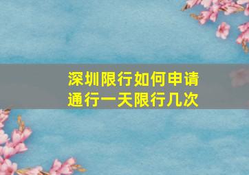 深圳限行如何申请通行一天限行几次