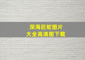 深海巨蛇图片大全高清图下载