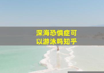 深海恐惧症可以游泳吗知乎