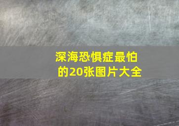 深海恐惧症最怕的20张图片大全