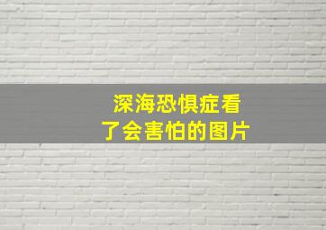 深海恐惧症看了会害怕的图片