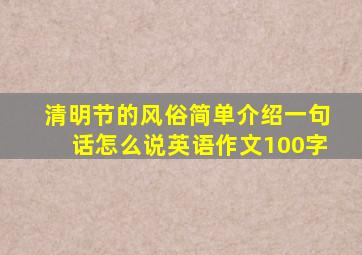 清明节的风俗简单介绍一句话怎么说英语作文100字