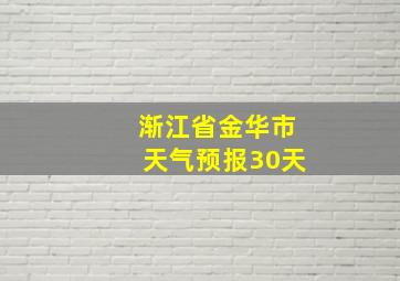 渐江省金华市天气预报30天