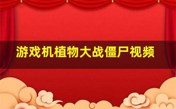 游戏机植物大战僵尸视频