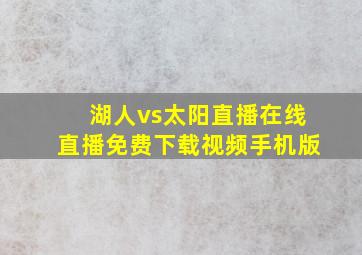 湖人vs太阳直播在线直播免费下载视频手机版