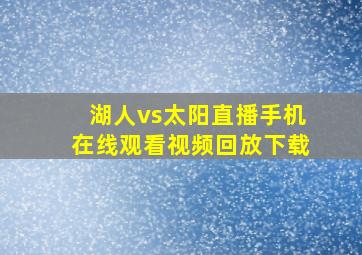 湖人vs太阳直播手机在线观看视频回放下载