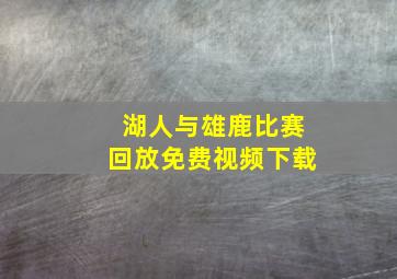 湖人与雄鹿比赛回放免费视频下载