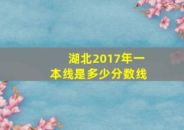 湖北2017年一本线是多少分数线