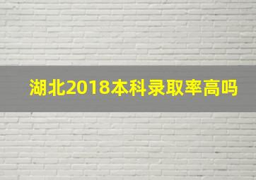 湖北2018本科录取率高吗