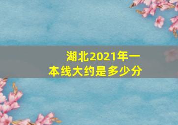 湖北2021年一本线大约是多少分